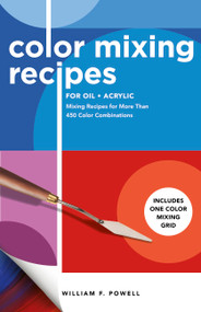 Color Mixing Recipes for Oil & Acrylic (Mixing Recipes for More Than 450 Color Combinations - Includes One Color Mixing Grid) - 9781600589027 by Mr. William F. Powell, 9781600589027