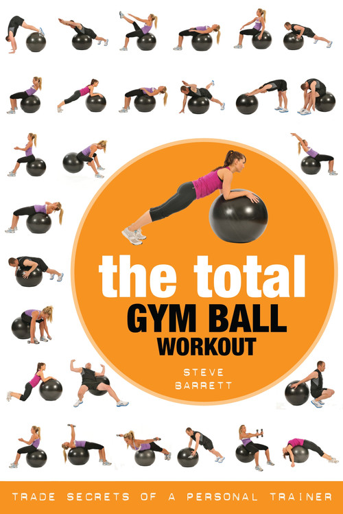 The Total Gym Ball Workout (Trade Secrets of a Personal Trainer) by Steve Barrett, 9781472986696