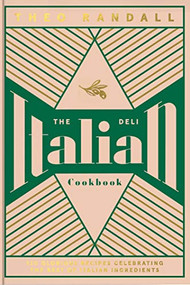 The Italian Deli Cookbook (100 Glorious Recipes Celebrating the Best of Italian Ingredients) by Theo Randall, 9781787135963