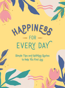 Happiness for Every Day (Simple Tips and Uplifting Quotes to Help You Find Joy) by Summersdale, 9781787836525