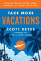 Take More Vacations (How to Search Better, Book Cheaper, and Travel the World) by Scott Keyes, 9780062993540