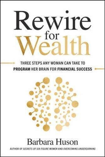 Rewire for Wealth: Three Steps Any Woman Can Take to Program Her Brain for Financial Success by Barbara Huson, 9781260464238