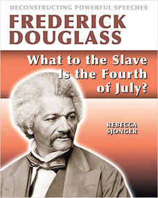 Frederick Douglass: What to the Slave Is the 4th of July? (What to the Slave Is the 4th of July?) - 9780778781639 by Rebecca Sjonger, 9780778781639