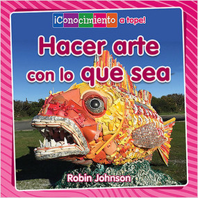 Hacer arte con lo que sea (Making Art From Anything) by Robin Johnson, Pablo de la Vega, 9780778782810