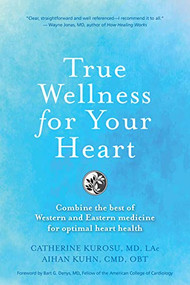 True Wellness for Your Heart (Combine The Best Of Western And Eastern Medicine For Optimal Heart Health) by Catherine Kurosu, Aihan Kuhn, 9781594397356
