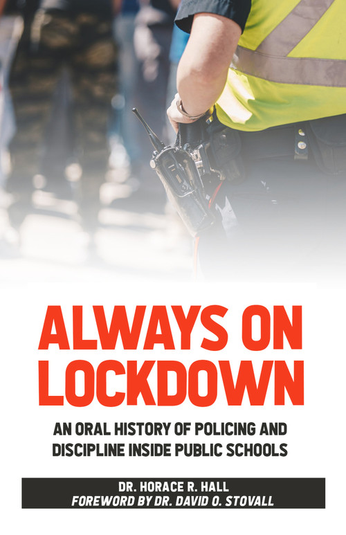 Always on Lockdown (An Oral History of Policing and Discipline Inside Public Schools) by Horace Hall, Horace Hall, 9780910030564