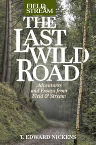 Last Wild Road (Adventures and Essays from a Sporting Life) by T. Edward Nickens, 9781493059645