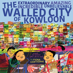 The Extraordinary Amazing Incredible Unbelievable Walled City of Kowloon (A Children's Book Also for Adults) by Fiona Hawthorne, 9789887963936