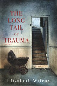 The Long Tail of Trauma (A Memoir) by Elizabeth Wilcox, 9781950584628