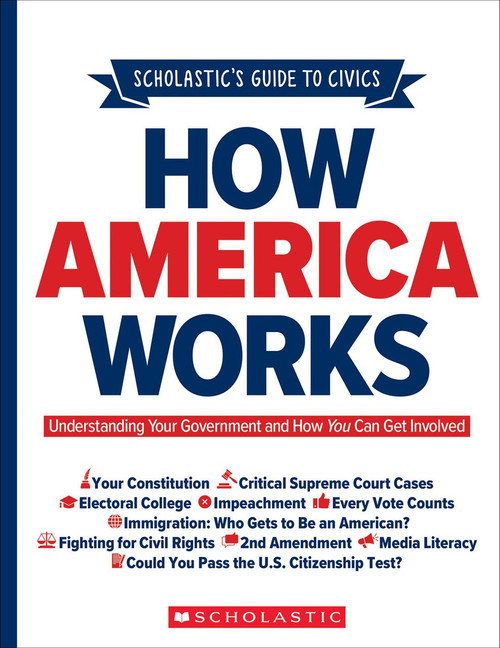 Scholastic's Guide to Civics: How America Works (Understanding Your Government and How You Can Get Involved) by Elliott Rebhun, 9781338702316