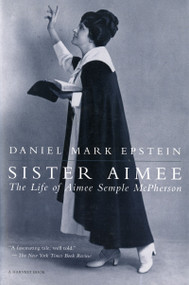 Sister Aimee (The Life of Aimee Semple McPherson) by Daniel Mark Epstein, 9780156000932