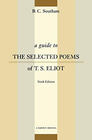 A Guide To The Selected Poems Of T.s. Eliot (Sixth Edition) by B.C. Southam, 9780156002615