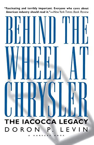 Behind The Wheel At Chrysler (The Iacocca Legacy) by Doron P. Levin, 9780156004749