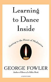 Learning To Dance Inside (Getting to the Heart of Meditation) by George Fowler, 9780156005241
