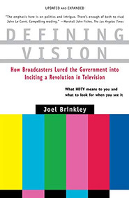 Defining Vision (How Broadcasters Lured the Government into Inciting a Revolution in Television, Updated and Expanded) by Joel Brinkley, 9780156005975