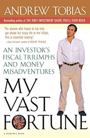 My Vast Fortune (An Investor's Fiscal Triumphs and Money Misadventures) by Andrew Tobias, 9780156006224