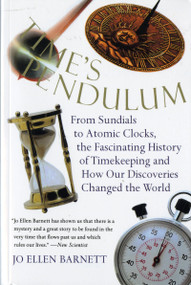 Time's Pendulum (From Sundials to Atomic Clocks, the Fascinating History of Timekeeping and How Our Discoveries Changed the World) by Jo Ellen Barnett, 9780156006491
