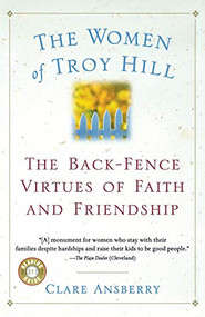 The Women Of Troy Hill (The Back-Fence Virtues of Faith and Friendship) by Clare Ansberry, 9780156013420