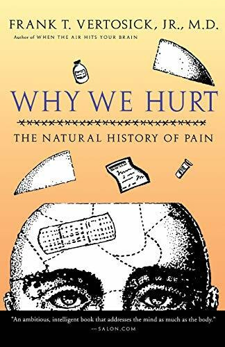 Why We Hurt (The Natural History of Pain) by Frank T. Vertosick, Jr., 9780156014038