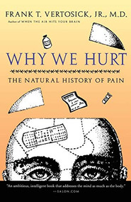 Why We Hurt (The Natural History of Pain) by Frank T. Vertosick, Jr. M.D., 9780156014038
