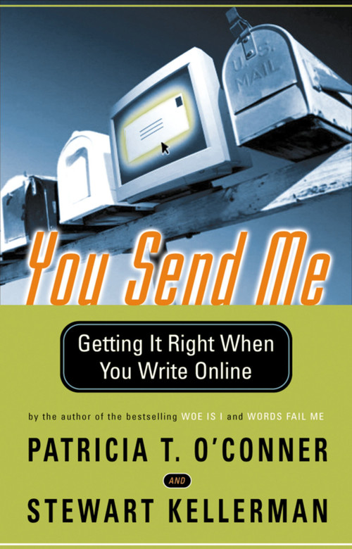 You Send Me (Getting It Right When You Write Online) by Patricia T. O'Conner, Stewart Kellerman, 9780156027335