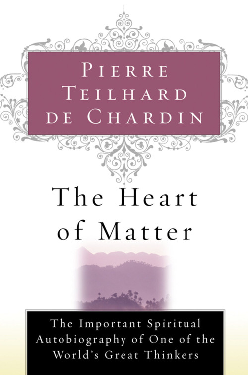 The Heart Of Matter by Pierre Teilhard de Chardin, 9780156027588