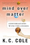 Mind Over Matter (Conversations with the Cosmos) by K. C. Cole, 9780156029568