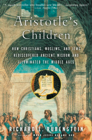 Aristotle's Children (How Christians, Muslims, and Jews Rediscovered Ancient Wisdom and Illuminated the Middle Ages) by Richard E. Rubenstein, 9780156030090