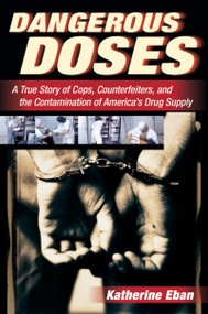 Dangerous Doses (A True Story of Cops, Counterfeiters, and the Contamination of America's Drug Supply) by Katherine Eban, 9780156030854