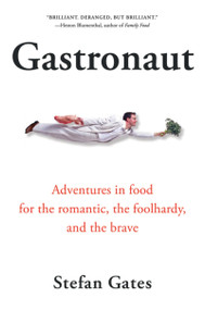Gastronaut (Adventures in Food for the Romantic, the Foolhardy, and the Brave) by Stefan Gates, 9780156030977