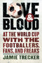 Love And Blood (At the World Cup with the Footballers, Fans, and Freaks) by Jamie Trecker, 9780156030984