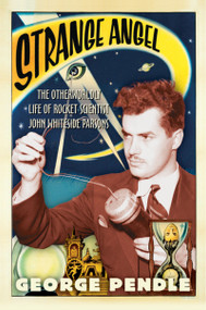Strange Angel (The Otherworldly Life of Rocket Scientist John Whiteside Parsons) by George Pendle, 9780156031790