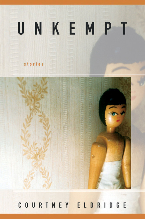 Unkempt (Stories) by Courtney Eldridge, 9780156032087