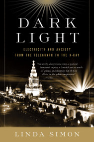 Dark Light (Electricity and Anxiety from the Telegraph to the X-ray) by Linda Simon, 9780156032445