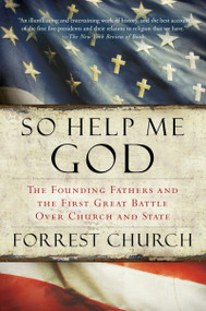 So Help Me God (The Founding Fathers and the First Great Battle Over Church and State) by Forrest Church, 9780156034876