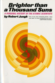 Brighter Than A Thousand Suns (A Personal History of the Atomic Scientists) by Robert Jungk, 9780156141505