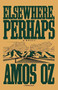 Elsewhere, Perhaps by Amos Oz, 9780156284752