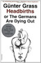 Headbirths (or The Germans Are Dying Out) by Günter Grass, 9780156399951