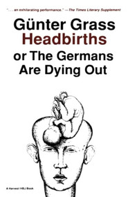 Headbirths (or The Germans Are Dying Out) by Günter Grass, 9780156399951