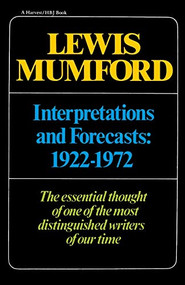 Interpretations & Forecasts 1922-1972 (Studies in Literature, History, Biography, Technics, and Contemporary Society) by Lewis Mumford, 9780156449038