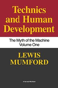 Technics And Human Development (The Myth of the Machine, Vol. I) by Lewis Mumford, 9780156623414