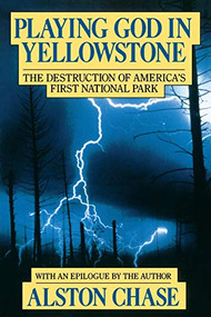 Playing God In Yellowstone (The Destruction of AMERICAN (AMERI)ca's First National Park) by Alston Chase, 9780156720366
