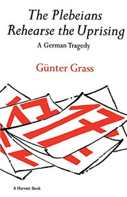The Plebeians Rehearse The Uprising (A German Tragedy) by Günter Grass, 9780156720502