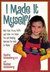 I Made It Myself (Mud Cups, Pizza Puffs, and Over100 Other Fun and Healthy Recipes for Kids to Make) by Heather Nissenberg, Sandra K. Nissenberg, 9780471347408