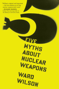 Five Myths About Nuclear Weapons by Ward Wilson, 9780544103252