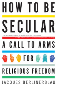 How To Be Secular (A Call to Arms for Religious Freedom) by Jacques Berlinerblau, 9780544105164
