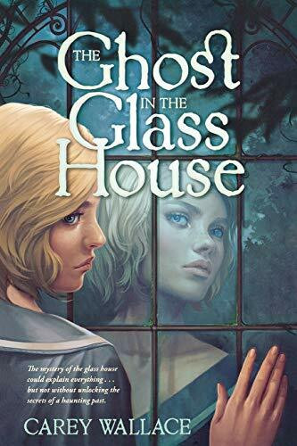 The Ghost in the Glass House by Carey Wallace, 9780544336186