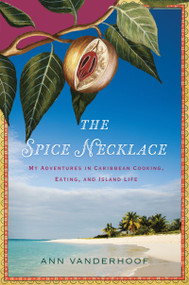 The Spice Necklace (My Adventures in Caribbean Cooking, Eating, and Island Life) by Ann Vanderhoof, 9780547423166