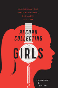 Record Collecting For Girls (Unleashing Your Inner Music Nerd, One Album at a Time) by Courtney E. Smith, 9780547502236
