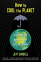 How to Cool the Planet (Geoengineering and the Audacious Quest to Fix Earth's Climate) by Jeff Goodell, 9780547520230